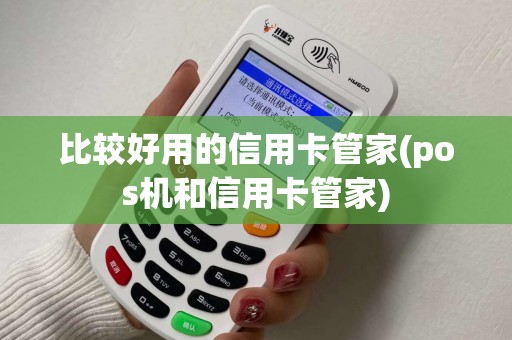 比较好用的信用卡管家(pos机和信用卡管家)