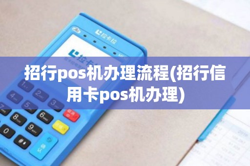 招行pos机办理流程(招行信用卡pos机办理)