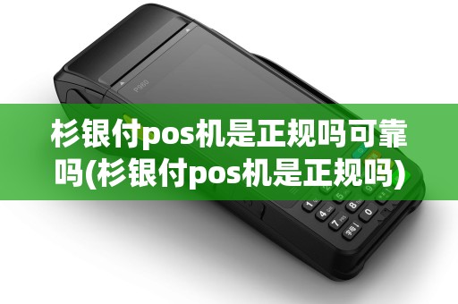 杉银付pos机是正规吗可靠吗(杉银付pos机是正规吗)