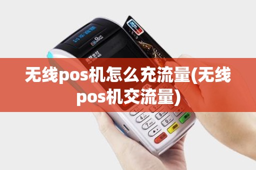 无线pos机怎么充流量(无线pos机交流量)