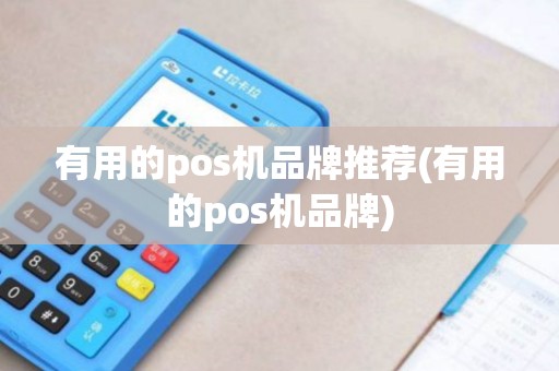 有用的pos机品牌推荐(有用的pos机品牌)