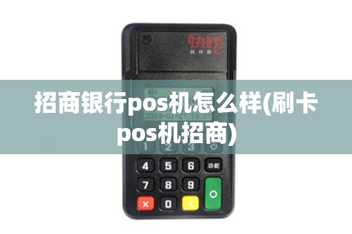 招商银行pos机怎么样(刷卡pos机招商)