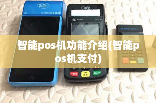 智能pos机功能介绍(智能pos机支付)