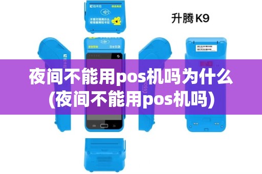 夜间不能用pos机吗为什么(夜间不能用pos机吗)