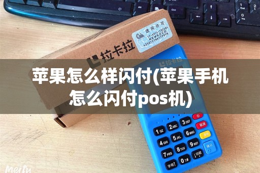 苹果怎么样闪付(苹果手机怎么闪付pos机)