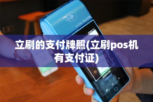立刷的支付牌照(立刷pos机有支付证)