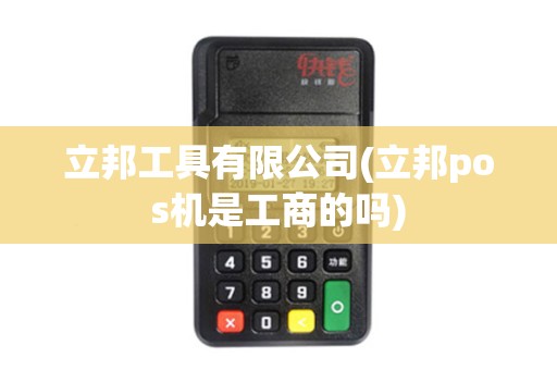 立邦工具有限公司(立邦pos机是工商的吗)