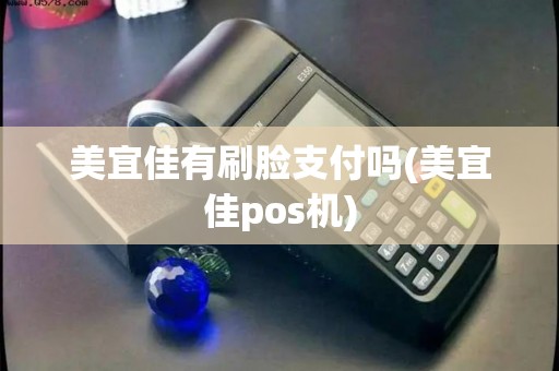 美宜佳有刷脸支付吗(美宜佳pos机)