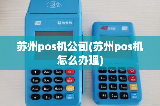 苏州pos机公司(苏州pos机怎么办理)