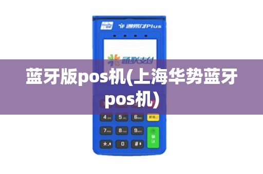 蓝牙版pos机(上海华势蓝牙pos机)