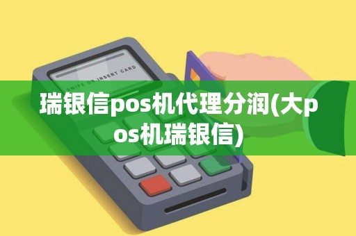 瑞银信pos机代理分润(大pos机瑞银信)