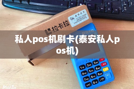 私人pos机刷卡(泰安私人pos机)