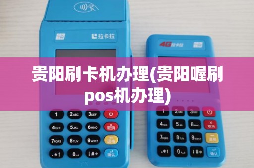贵阳刷卡机办理(贵阳喔刷pos机办理)