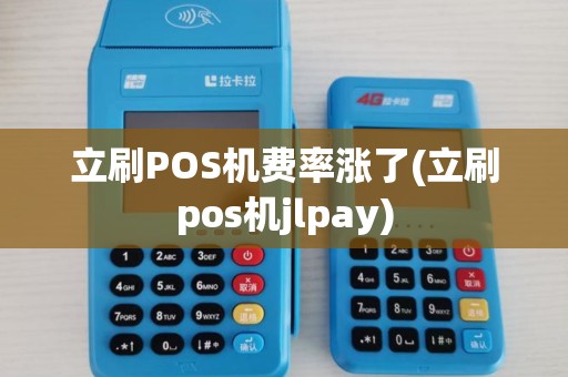 立刷POS机费率涨了(立刷pos机jlpay)