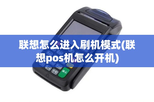 联想怎么进入刷机模式(联想pos机怎么开机)