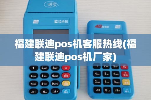 福建联迪pos机客服热线(福建联迪pos机厂家)