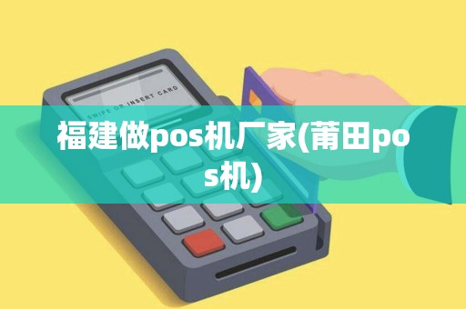 福建做pos机厂家(莆田pos机)
