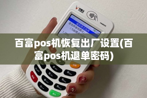 百富pos机恢复出厂设置(百富pos机退单密码)