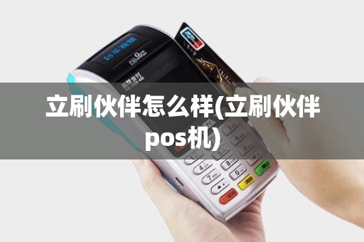 立刷伙伴怎么样(立刷伙伴pos机)