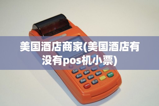 美国酒店商家(美国酒店有没有pos机小票)