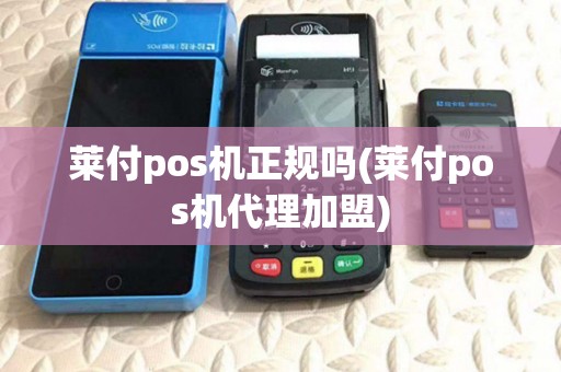 莱付pos机正规吗(莱付pos机代理加盟)