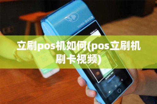 立刷pos机如何(pos立刷机刷卡视频)