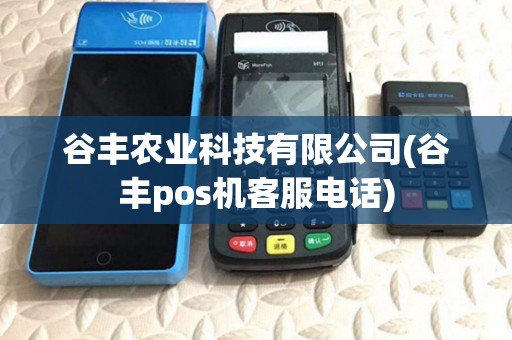 谷丰农业科技有限公司(谷丰pos机客服电话)