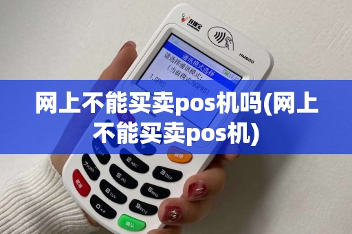网上不能买卖pos机吗(网上不能买卖pos机)