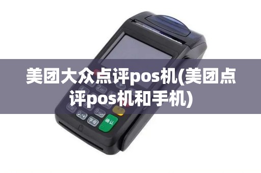 美团大众点评pos机(美团点评pos机和手机)