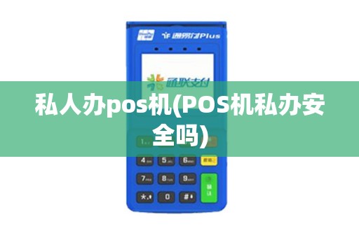 私人办pos机(POS机私办安全吗)