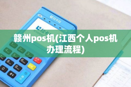 赣州pos机(江西个人pos机办理流程)