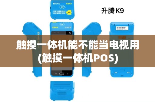 触摸一体机能不能当电视用(触摸一体机POS)