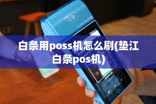 白条用poss机怎么刷(垫江白条pos机)