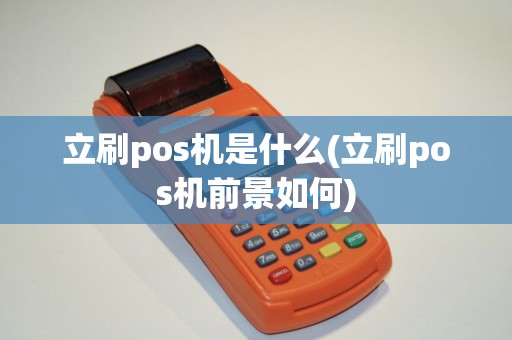 立刷pos机是什么(立刷pos机前景如何)