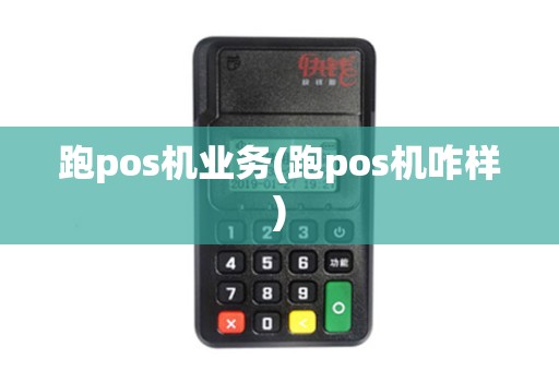 跑pos机业务(跑pos机咋样)
