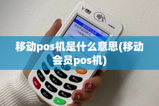 移动pos机是什么意思(移动会员pos机)