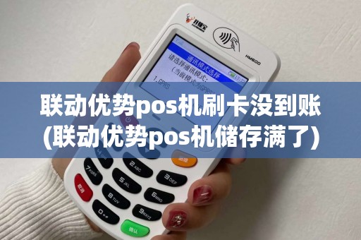 联动优势pos机刷卡没到账(联动优势pos机储存满了)