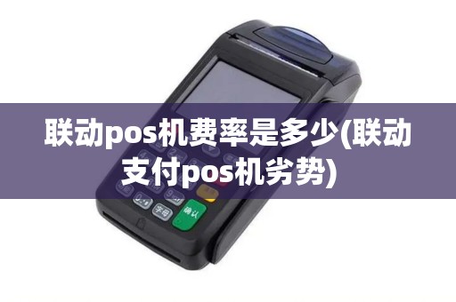 联动pos机费率是多少(联动支付pos机劣势)