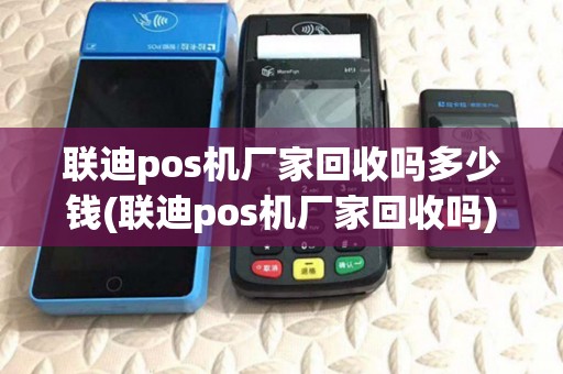 联迪pos机厂家回收吗多少钱(联迪pos机厂家回收吗)
