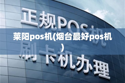 莱阳pos机(烟台最好pos机)
