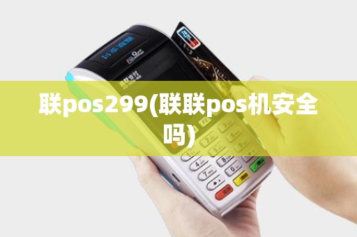 联pos299(联联pos机安全吗)