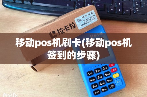 移动pos机刷卡(移动pos机签到的步骤)
