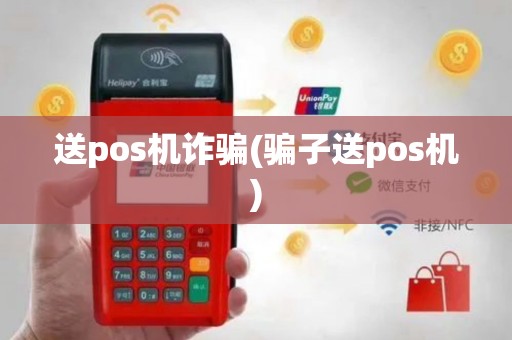 送pos机诈骗(骗子送pos机)