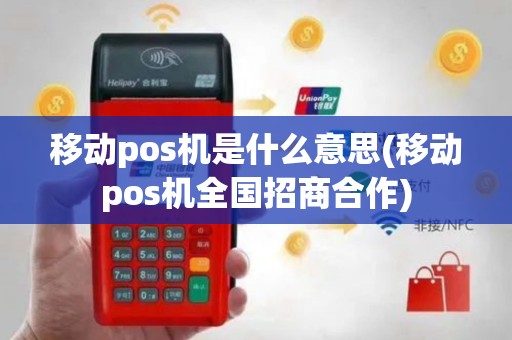 移动pos机是什么意思(移动pos机全国招商合作)