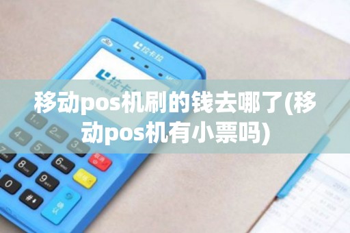移动pos机刷的钱去哪了(移动pos机有小票吗)
