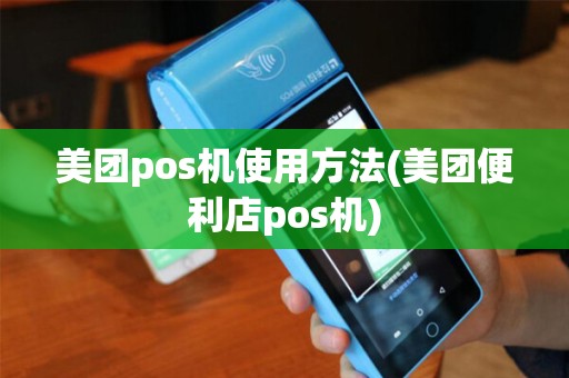 美团pos机使用方法(美团便利店pos机)