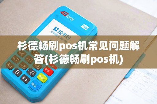 杉德畅刷pos机常见问题解答(杉德畅刷pos机)