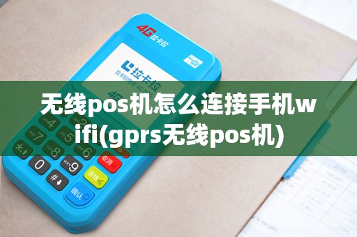 无线pos机怎么连接手机wifi(gprs无线pos机)