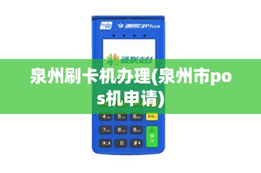 泉州刷卡机办理(泉州市pos机申请)