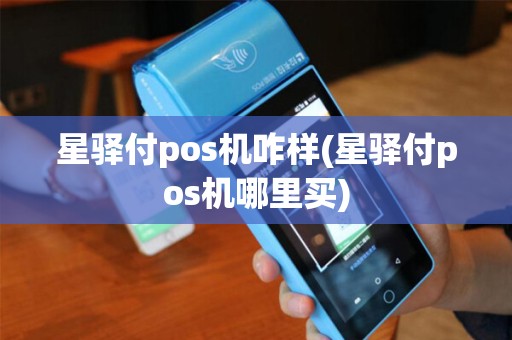 星驿付pos机咋样(星驿付pos机哪里买)